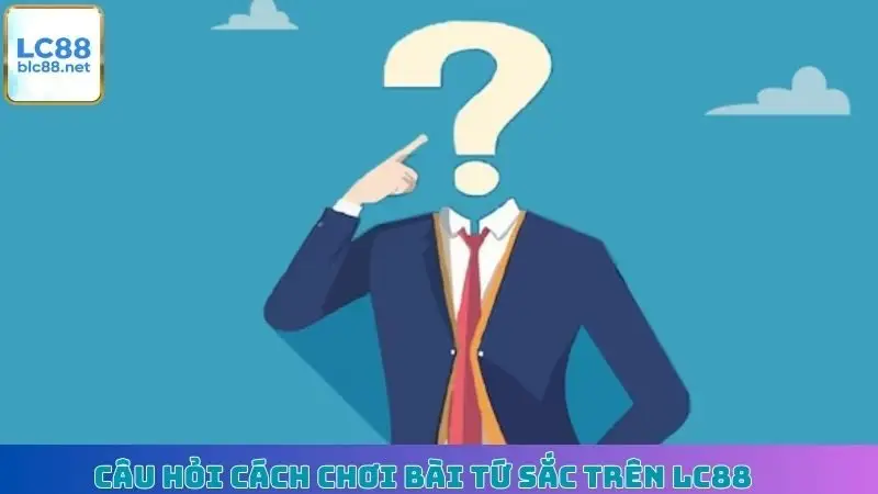Câu hỏi cách chơi bài Tứ Sắc trên LC88