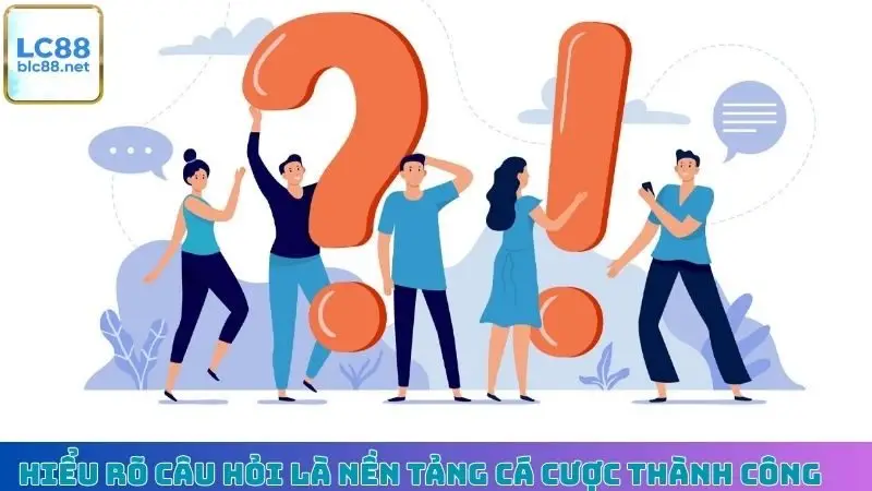 Hiểu rõ câu hỏi là nền tảng cá cược thành công