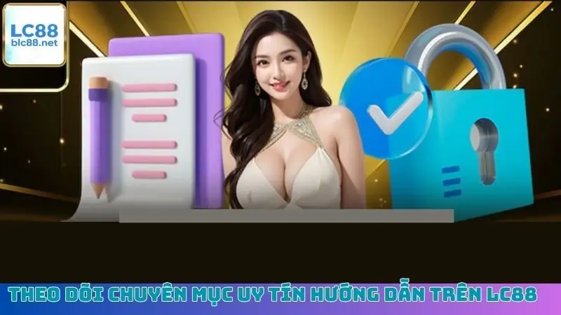 Theo dõi chuyên mục uy tín hướng dẫn trên LC88