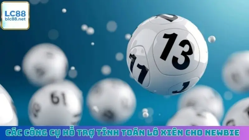 Các công cụ hỗ trợ tính toán lô xiên cho newbie